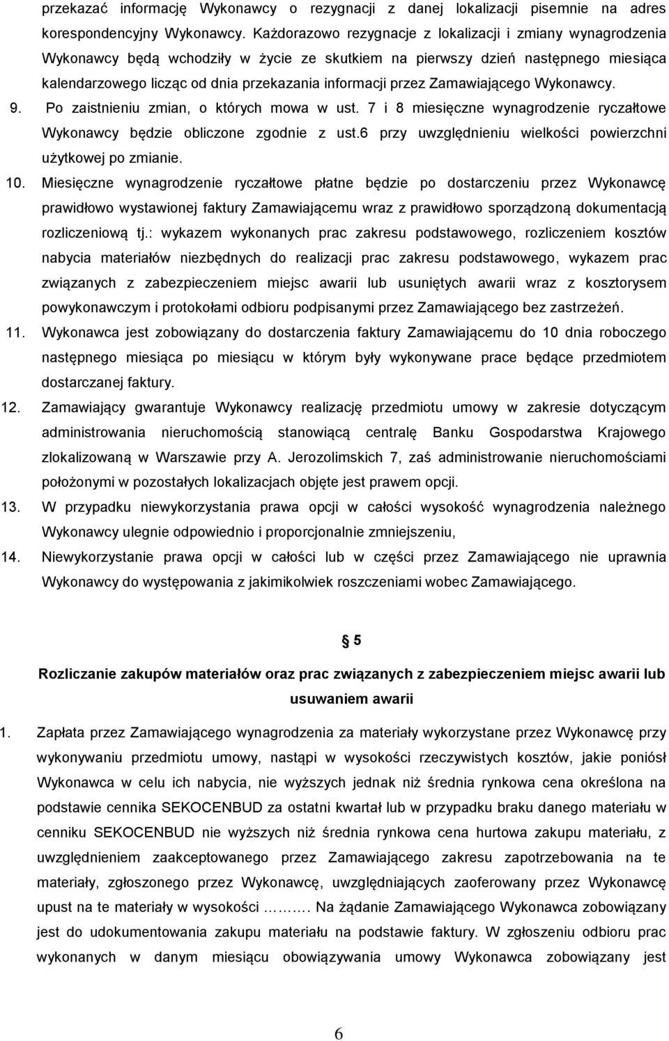 przez Zamawiającego Wykonawcy. 9. Po zaistnieniu zmian, o których mowa w ust. 7 i 8 miesięczne wynagrodzenie ryczałtowe Wykonawcy będzie obliczone zgodnie z ust.