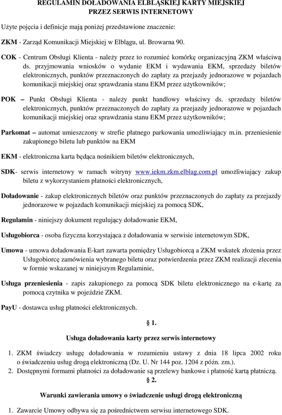 przyjmowania wniosków o wydanie EKM i wydawania EKM, sprzedaży biletów elektronicznych, punktów przeznaczonych do zapłaty za przejazdy jednorazowe w pojazdach komunikacji miejskiej oraz sprawdzania