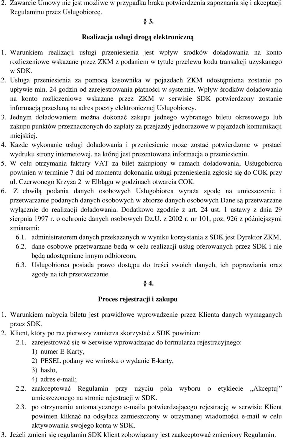 Usługa przeniesienia za pomocą kasownika w pojazdach ZKM udostępniona zostanie po upływie min. 24 godzin od zarejestrowania płatności w systemie.