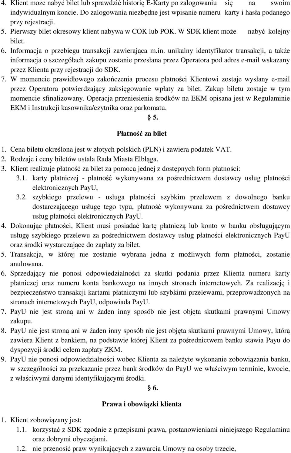 unikalny identyfikator transakcji, a także informacja o szczegółach zakupu zostanie przesłana przez Operatora pod adres e-mail wskazany przez Klienta przy rejestracji do SDK. 7.