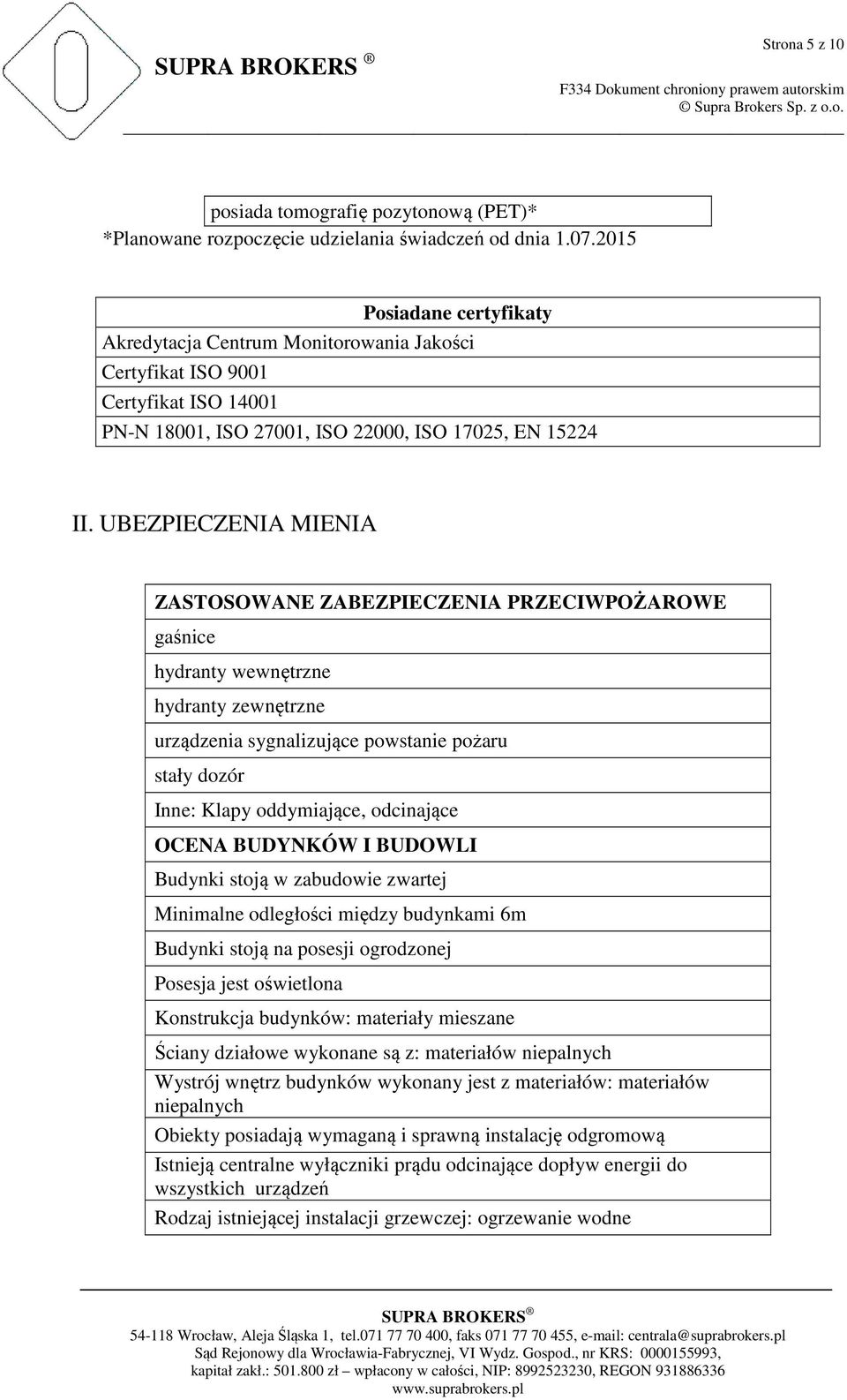 UBEZPIECZENIA MIENIA ZASTOSOWANE ZABEZPIECZENIA PRZECIWPOŻAROWE gaśnice hydranty wewnętrzne hydranty zewnętrzne urządzenia sygnalizujące powstanie pożaru stały dozór Inne: Klapy oddymiające,