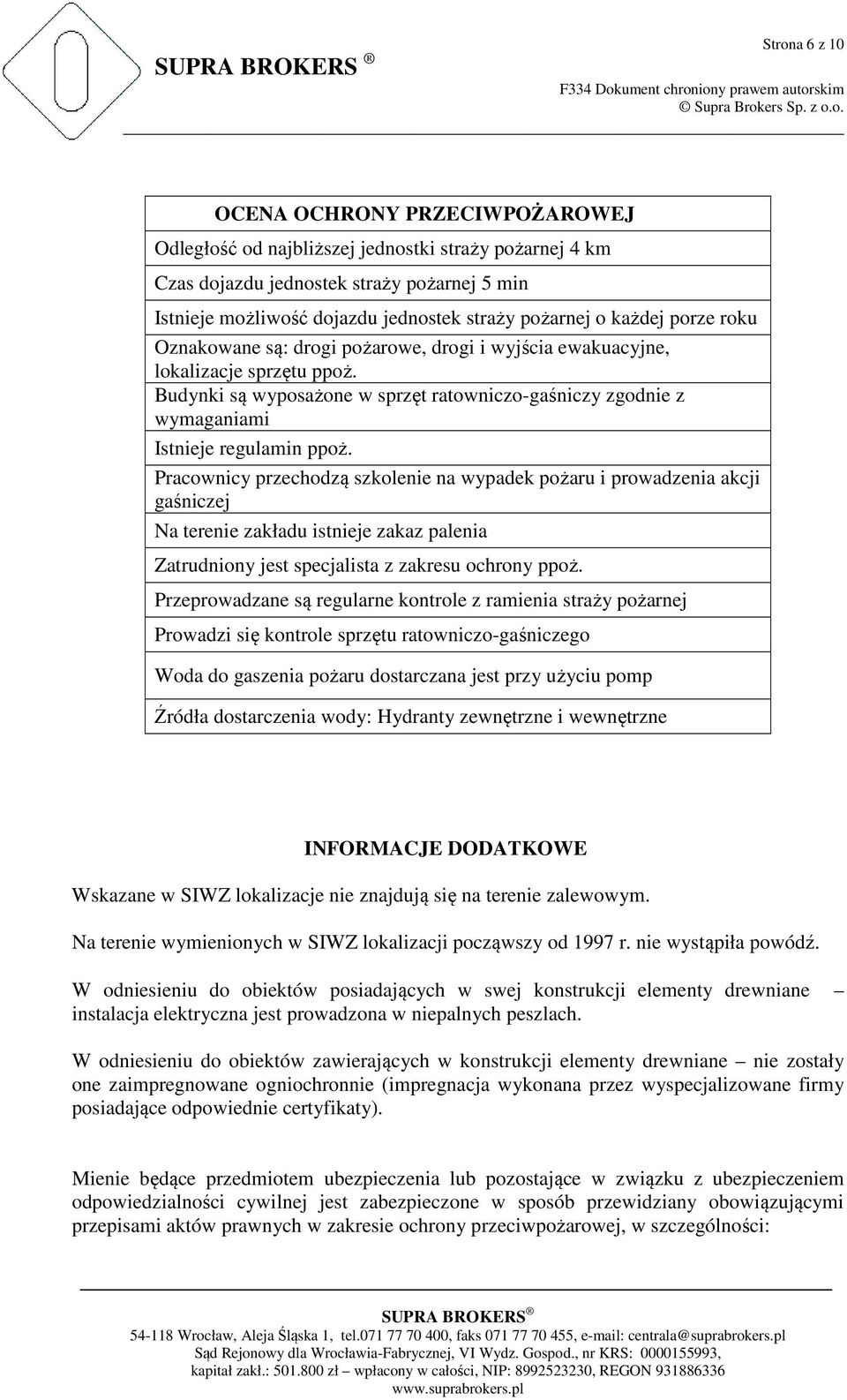 Budynki są wyposażone w sprzęt ratowniczo-gaśniczy zgodnie z wymaganiami Istnieje regulamin ppoż.