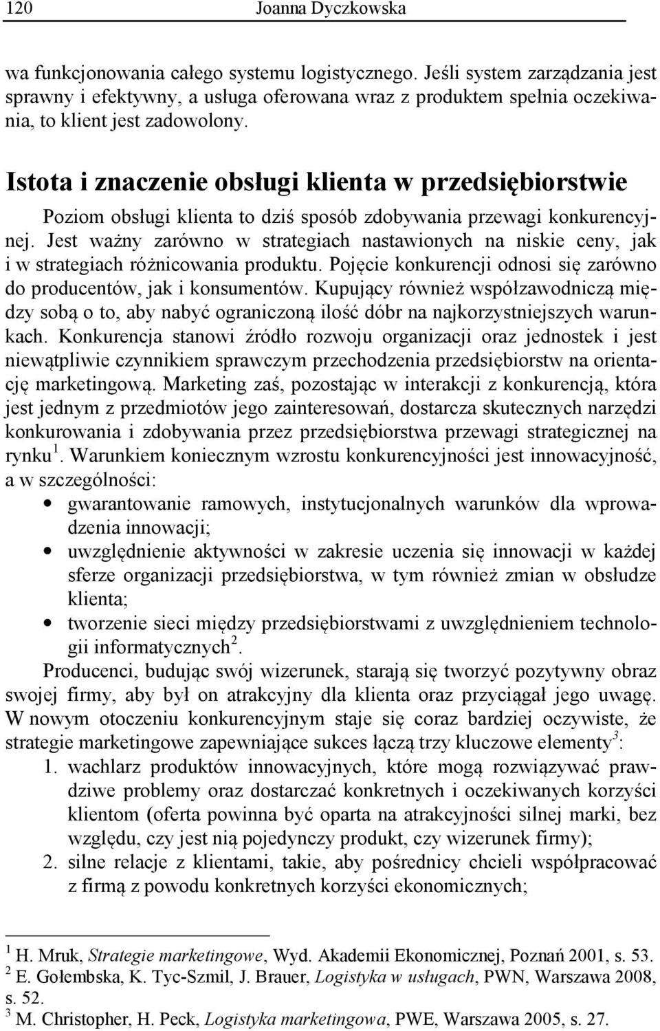 Istota i znaczenie obsługi klienta w przedsiębiorstwie Poziom obsługi klienta to dziś sposób zdobywania przewagi konkurencyjnej.