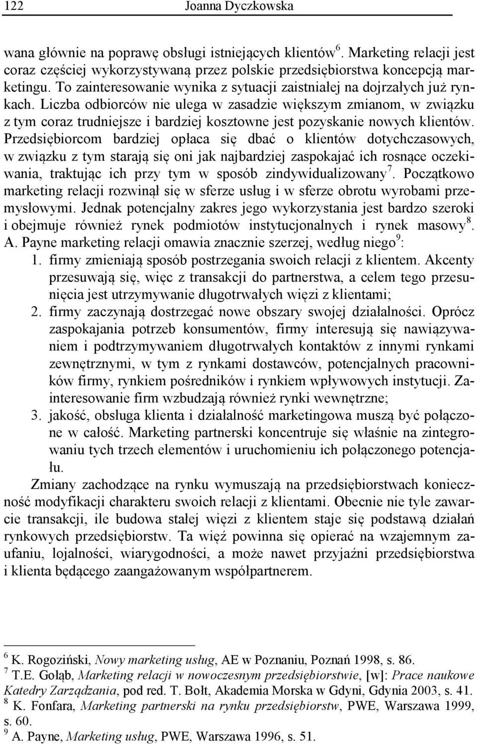 Liczba odbiorców nie ulega w zasadzie większym zmianom, w związku z tym coraz trudniejsze i bardziej kosztowne jest pozyskanie nowych klientów.