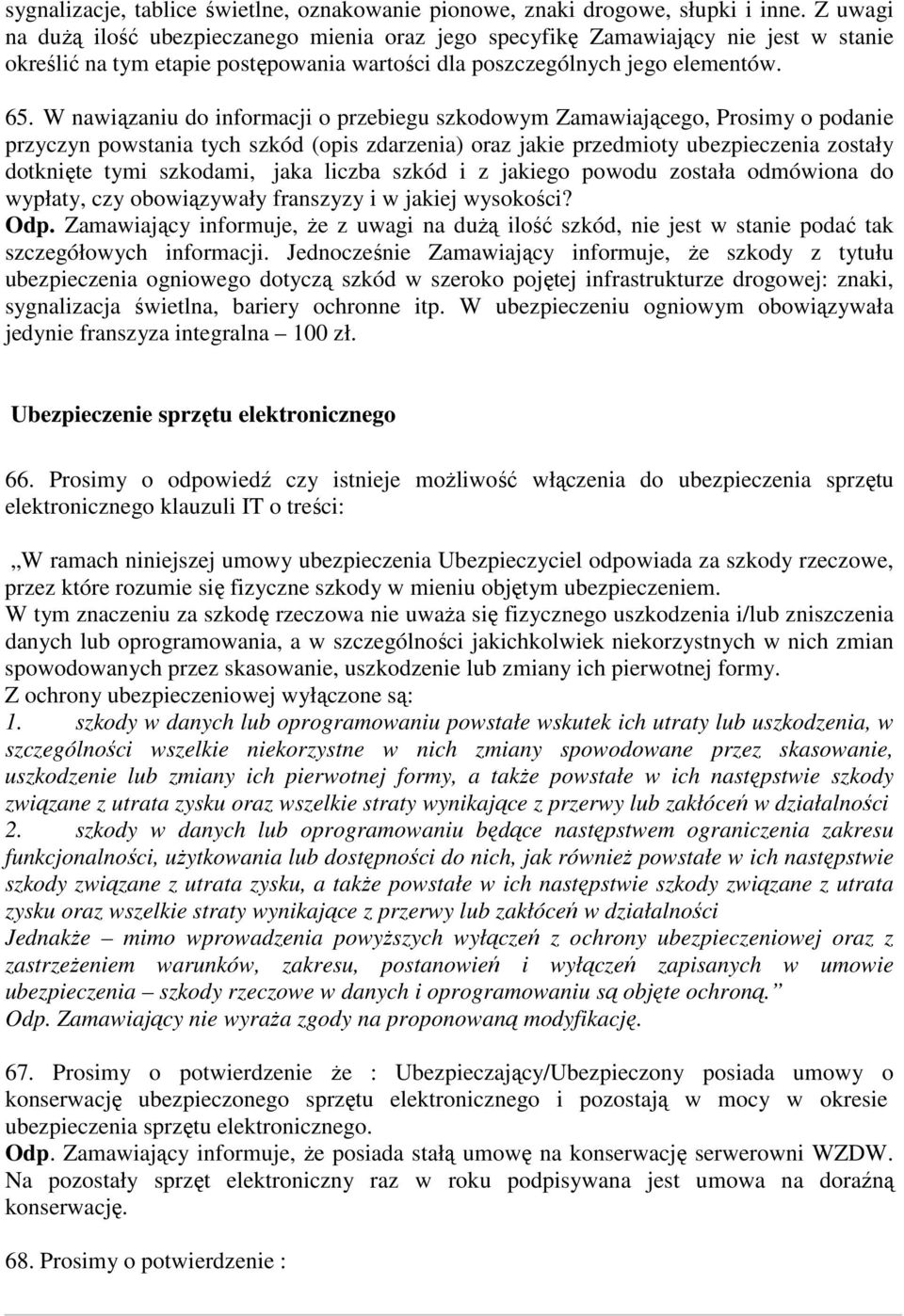 W nawiązaniu do informacji o przebiegu szkodowym Zamawiającego, Prosimy o podanie przyczyn powstania tych szkód (opis zdarzenia) oraz jakie przedmioty ubezpieczenia zostały dotknięte tymi szkodami,