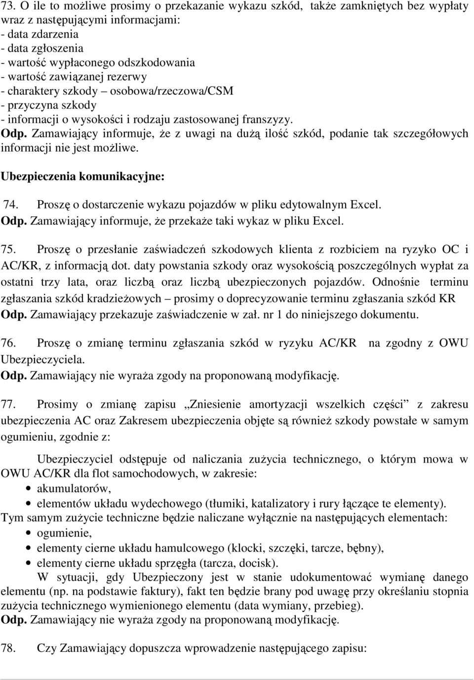 Zamawiający informuje, że z uwagi na dużą ilość szkód, podanie tak szczegółowych informacji nie jest możliwe. Ubezpieczenia komunikacyjne: 74.