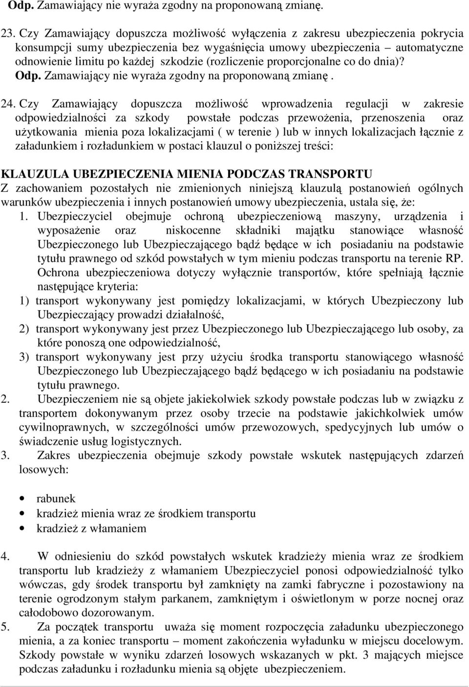 Czy Zamawiający dopuszcza możliwość wprowadzenia regulacji w zakresie odpowiedzialności za szkody powstałe podczas przewożenia, przenoszenia oraz użytkowania mienia poza lokalizacjami ( w terenie )