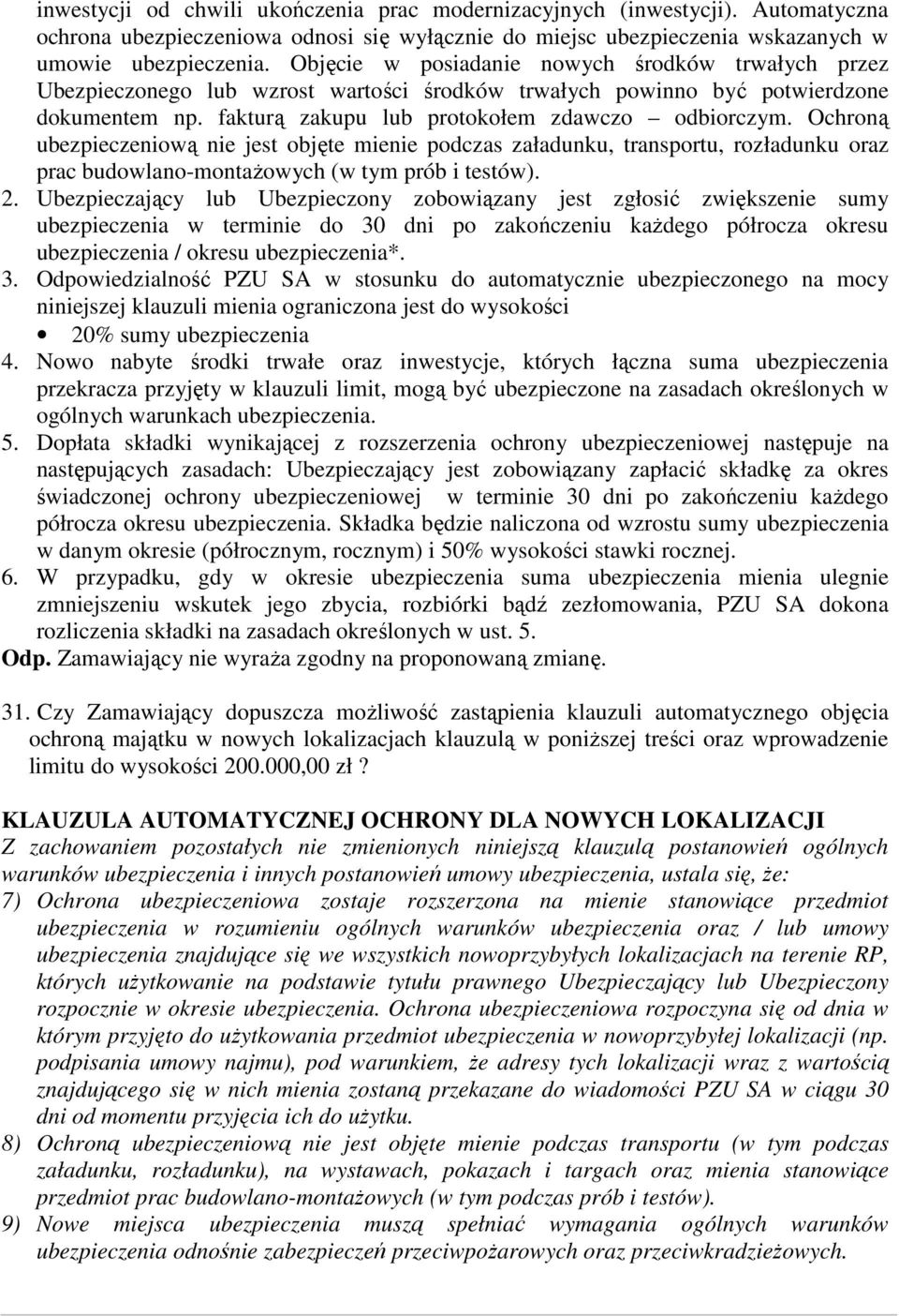 Ochroną ubezpieczeniową nie jest objęte mienie podczas załadunku, transportu, rozładunku oraz prac budowlano-montażowych (w tym prób i testów). 2.