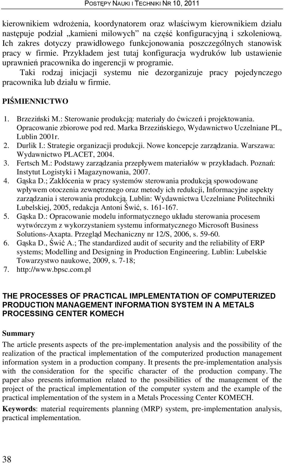 Taki rodzaj inicjacji systemu nie dezorganizuje pracy pojedynczego pracownika lub działu w firmie. PIŚMIENNICTWO 1. Brzeziński M.: Sterowanie produkcją: materiały do ćwiczeń i projektowania.