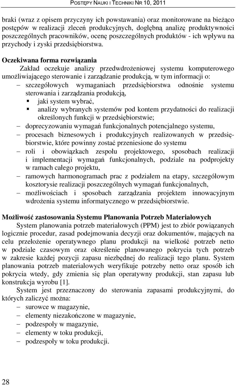 Oczekiwana forma rozwiązania Zakład oczekuje analizy przedwdrożeniowej systemu komputerowego umożliwiającego sterowanie i zarządzanie produkcją, w tym informacji o: szczegółowych wymaganiach