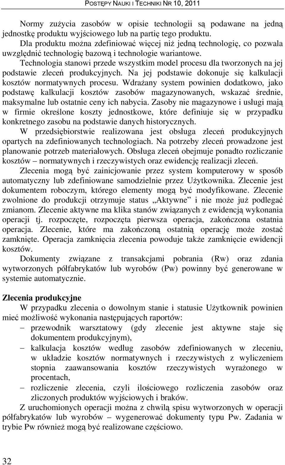 Technologia stanowi przede wszystkim model procesu dla tworzonych na jej podstawie zleceń produkcyjnych. Na jej podstawie dokonuje się kalkulacji kosztów normatywnych procesu.