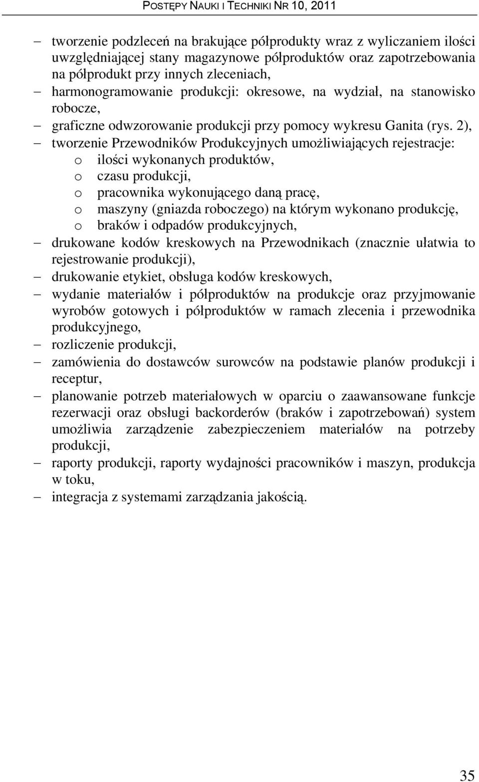 2), tworzenie Przewodników Produkcyjnych umożliwiających rejestracje: o ilości wykonanych produktów, o czasu produkcji, o pracownika wykonującego daną pracę, o maszyny (gniazda roboczego) na którym