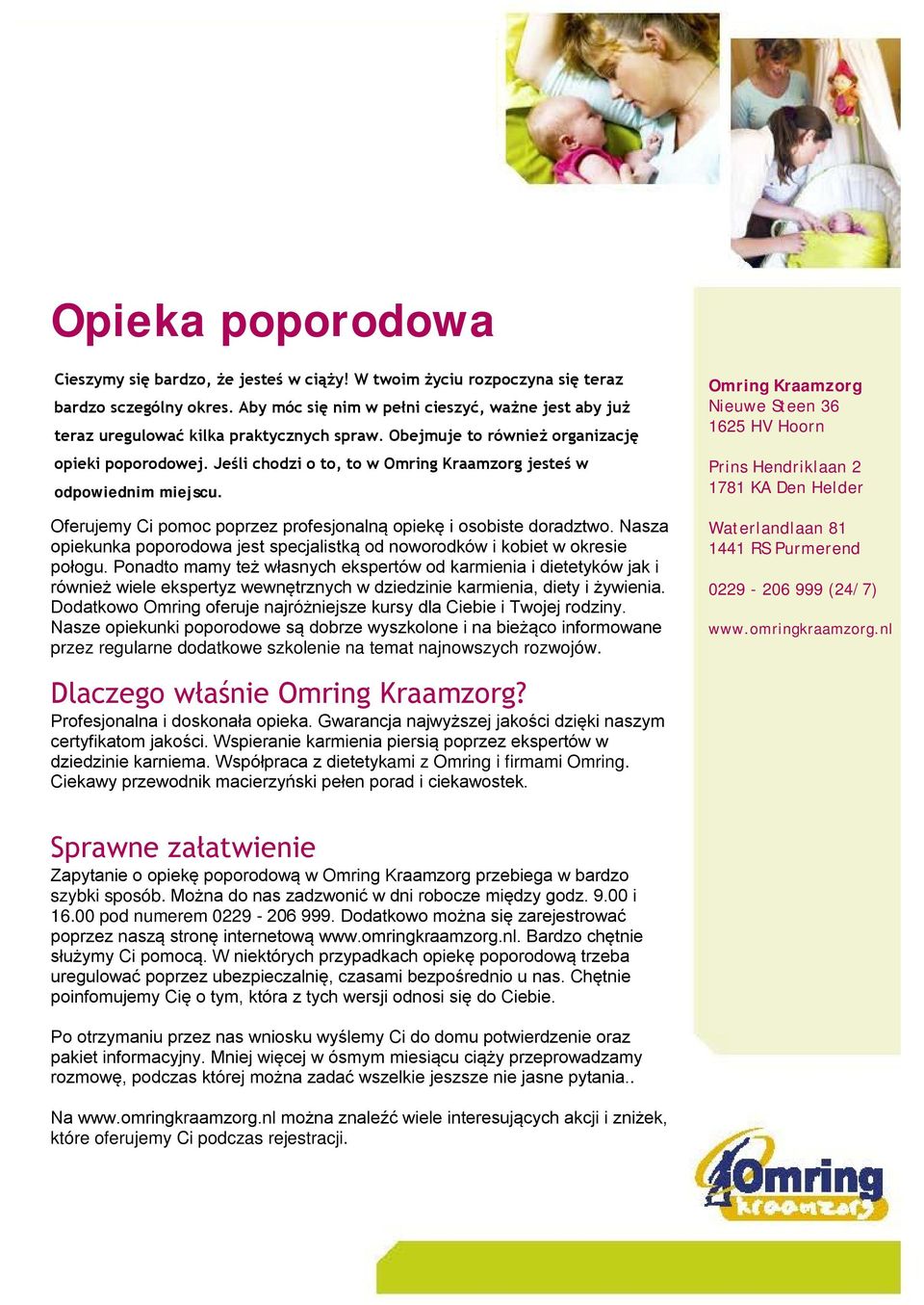 Jeśli chodzi o to, to w Omring Kraamzorg jesteś w odpowiednim miejscu. Oferujemy Ci pomoc poprzez profesjonalną opiekę i osobiste doradztwo.