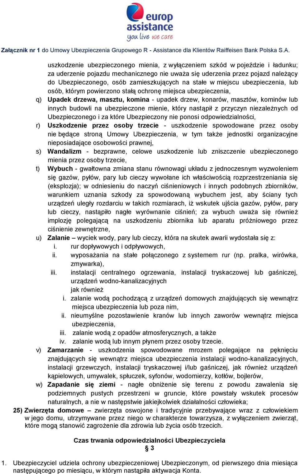 ubezpieczone mienie, który nastąpił z przyczyn niezależnych od Ubezpieczonego i za które Ubezpieczony nie ponosi odpowiedzialności, r) Uszkodzenie przez osoby trzecie - uszkodzenie spowodowane przez