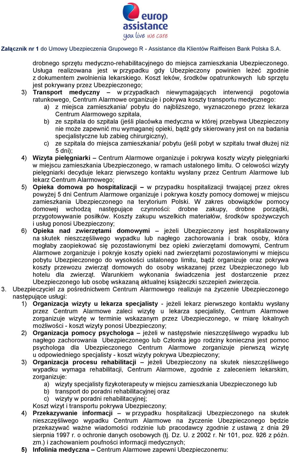 i pokrywa koszty transportu medycznego: a) z miejsca zamieszkania/ pobytu do najbliższego, wyznaczonego przez lekarza Centrum Alarmowego szpitala, b) ze szpitala do szpitala (jeśli placówka medyczna