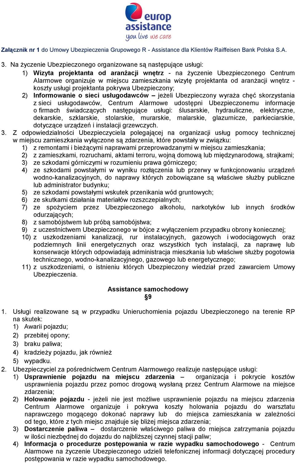 Alarmowe udostępni Ubezpieczonemu informacje o firmach świadczących następujące usługi: ślusarskie, hydrauliczne, elektryczne, dekarskie, szklarskie, stolarskie, murarskie, malarskie, glazurnicze,