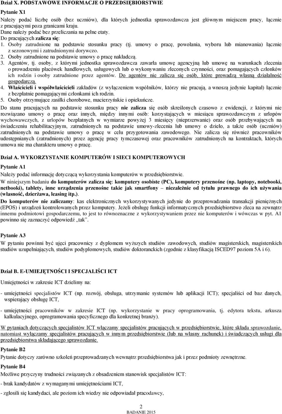 kraju. Dane należy podać bez przeliczania na pełne etaty. Do pracujących zalicza się: 1. Osoby zatrudnione na podstawie stosunku pracy (tj.