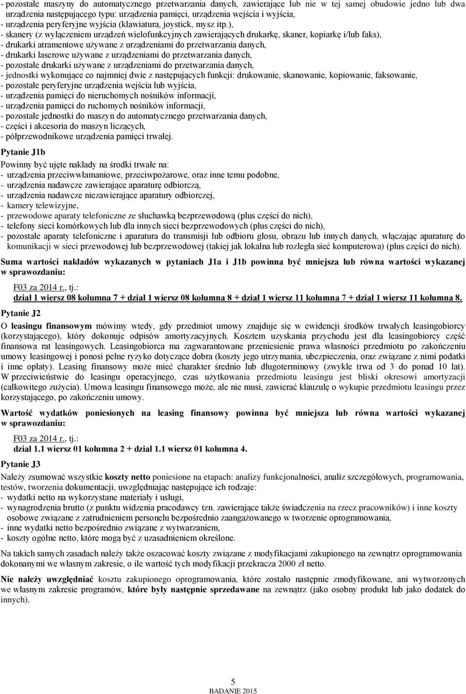 ), - skanery (z wyłączeniem urządzeń wielofunkcyjnych zawierających drukarkę, skaner, kopiarkę i/lub faks), - drukarki atramentowe używane z urządzeniami do przetwarzania danych, - drukarki laserowe