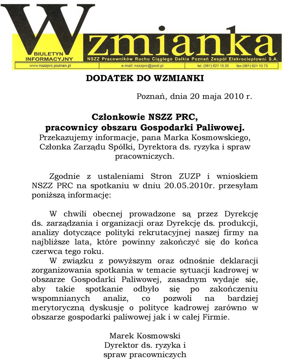 zarządzania i organizacji oraz Dyrekcję ds. produkcji, analizy dotyczące polityki rekrutacyjnej naszej firmy na najbliŝsze lata, które powinny zakończyć się do końca czerwca tego roku.