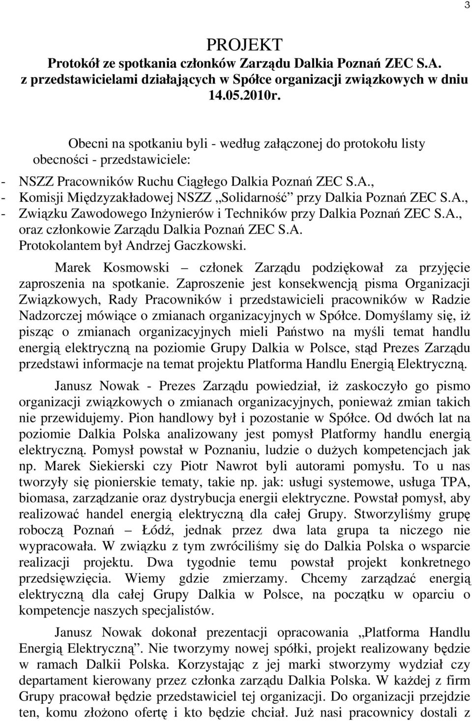 , - Komisji Międzyzakładowej NSZZ Solidarność przy Dalkia Poznań ZEC S.A., - Związku Zawodowego InŜynierów i Techników przy Dalkia Poznań ZEC S.A., oraz członkowie Zarządu Dalkia Poznań ZEC S.A. Protokolantem był Andrzej Gaczkowski.