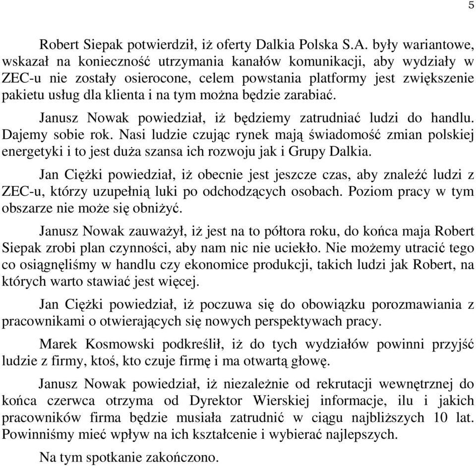 moŝna będzie zarabiać. Janusz Nowak powiedział, iŝ będziemy zatrudniać ludzi do handlu. Dajemy sobie rok.