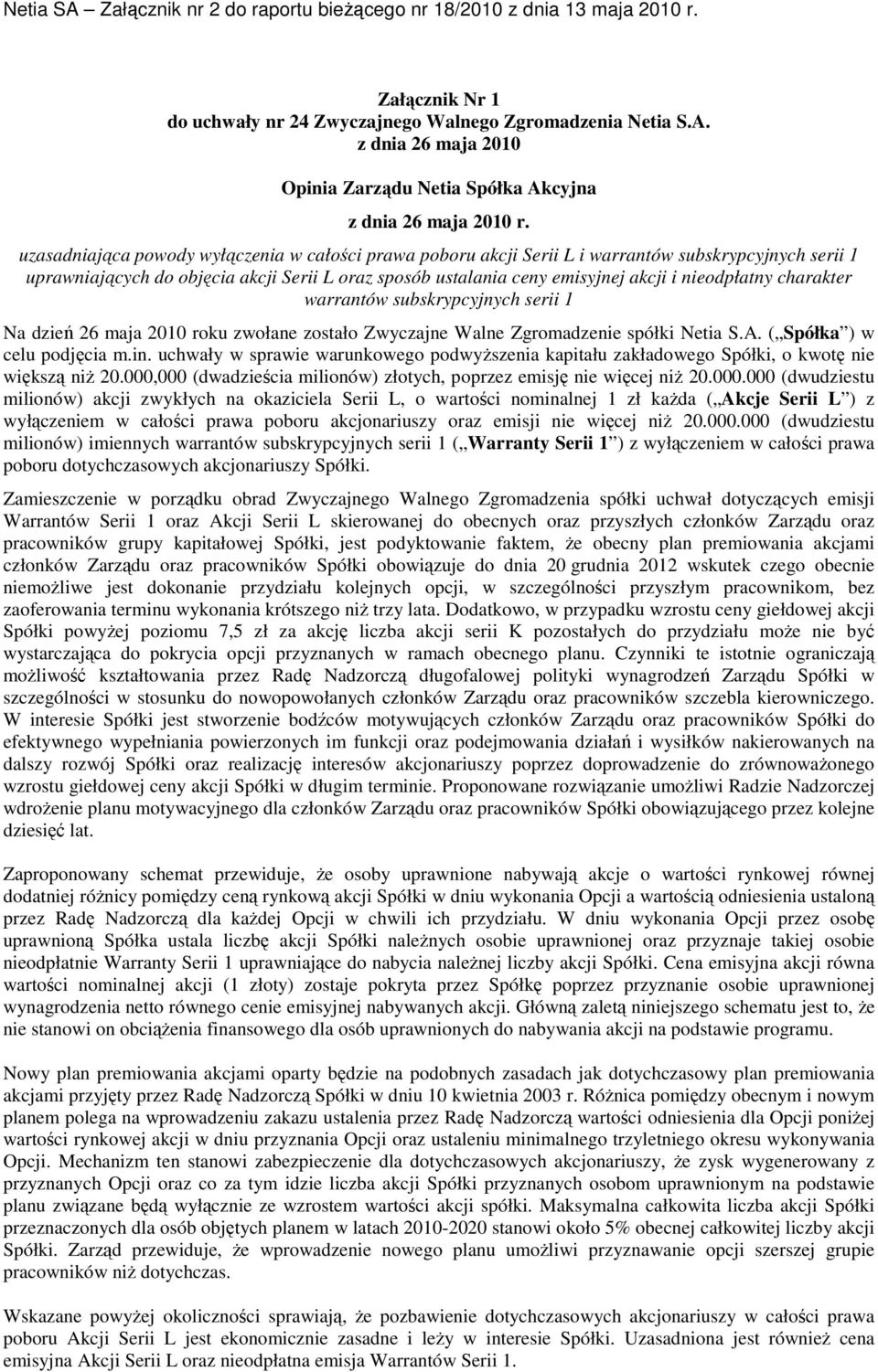 nieodpłatny charakter warrantów subskrypcyjnych serii 1 Na dzień 26 maja 2010 roku zwołane zostało Zwyczajne Walne Zgromadzenie spółki Netia S.A. ( Spółka ) w celu podjęcia m.in.