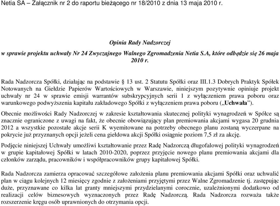 3 Dobrych Praktyk Spółek Notowanych na Giełdzie Papierów Wartościowych w Warszawie, niniejszym pozytywnie opiniuje projekt uchwały nr 24 w sprawie emisji warrantów subskrypcyjnych serii 1 z