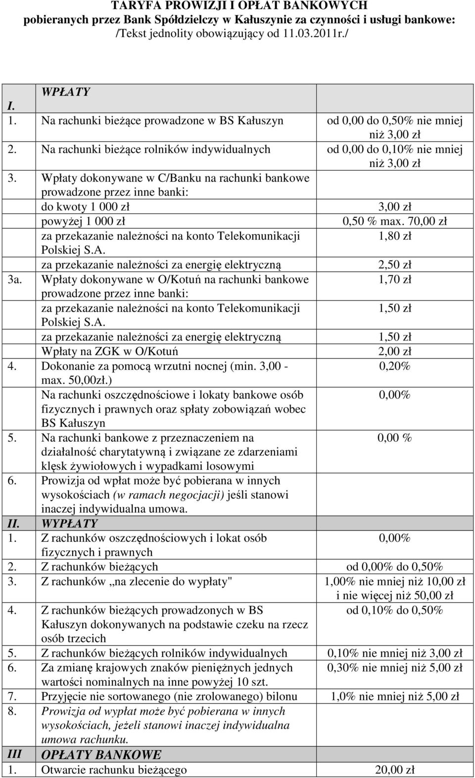 Wpłaty dokonywane w C/Banku na rachunki bankowe prowadzone przez inne banki: do kwoty 1 000 zł powyżej 1 000 zł 0,50 % max. 7 za przekazanie należności na konto Telekomunikacji 1,80 zł Polskiej S.A.