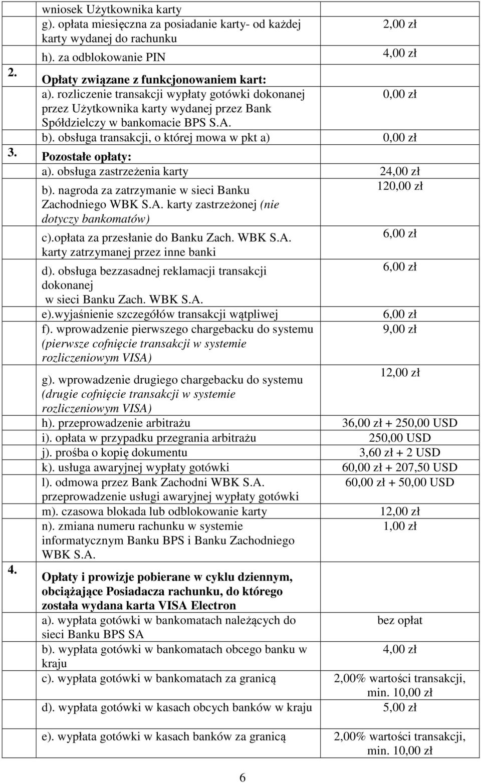 obsługa zastrzeżenia karty 4. b). nagroda za zatrzymanie w sieci Banku Zachodniego WBK S.A. karty zastrzeżonej (nie dotyczy bankomatów) c).opłata za przesłanie do Banku Zach. WBK S.A. karty zatrzymanej przez inne banki d).