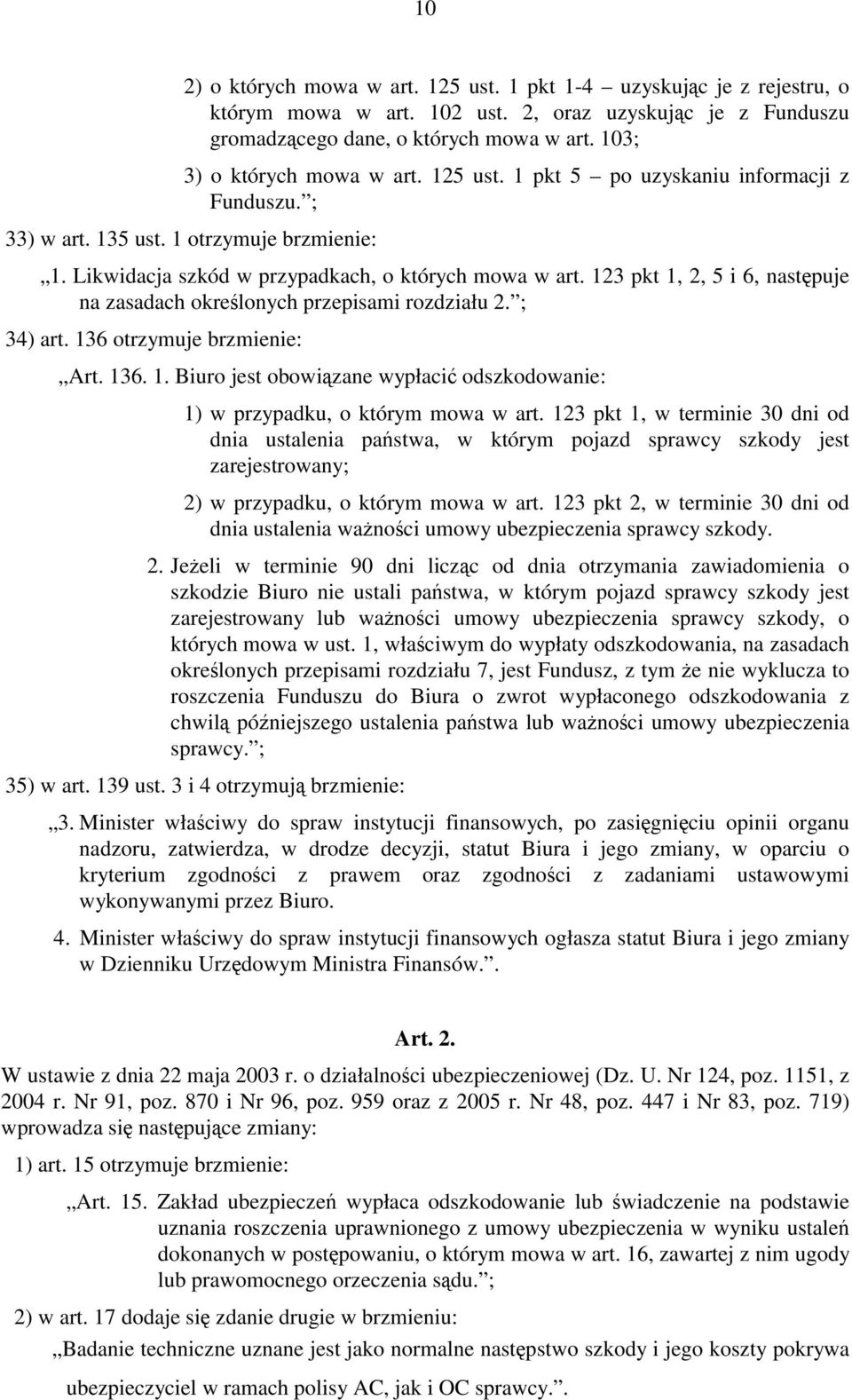 123 pkt 1, 2, 5 i 6, następuje na zasadach określonych przepisami rozdziału 2. ; 34) art. 136 otrzymuje brzmienie: Art. 136. 1. Biuro jest obowiązane wypłacić odszkodowanie: 1) w przypadku, o którym mowa w art.