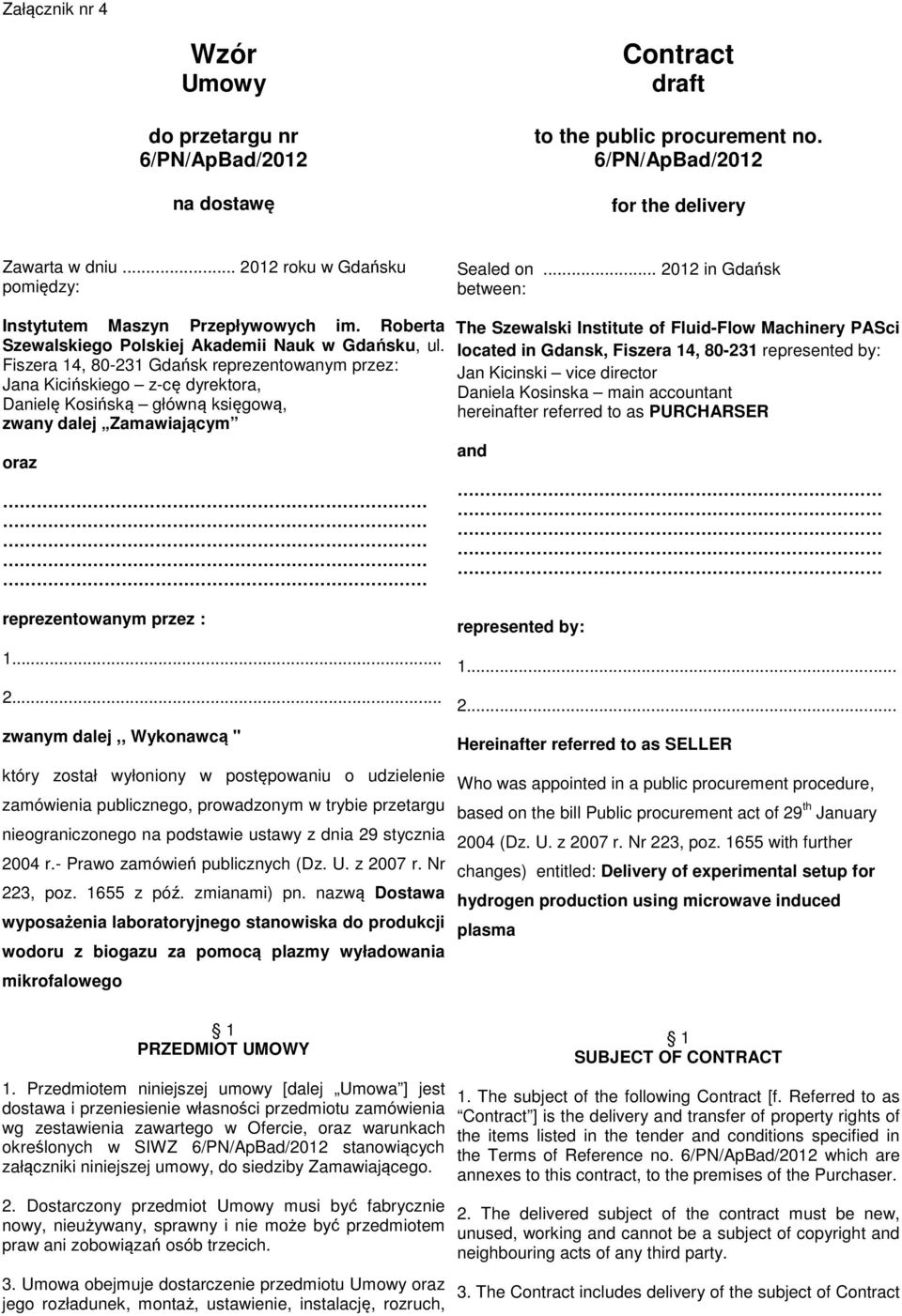 Fiszera 14, 80-231 Gdańsk reprezentowanym przez: Jana Kicińskiego z-cę dyrektora, Danielę Kosińską główną księgową, zwany dalej Zamawiającym oraz The Szewalski Institute of Fluid-Flow Machinery PASci