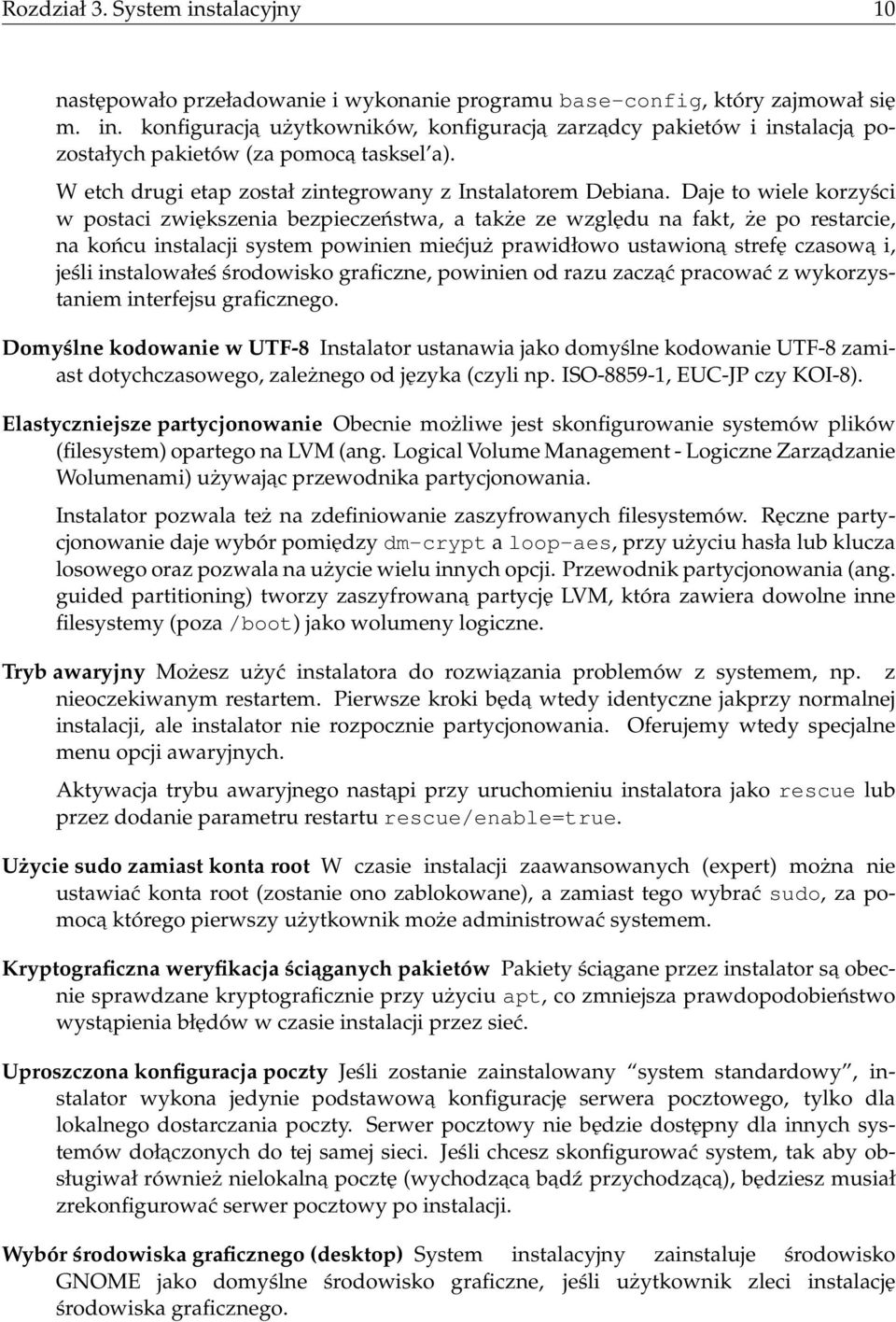 Daje to wiele korzyści w postaci zwiększenia bezpieczeństwa, a także ze względu na fakt, że po restarcie, na końcu instalacji system powinien miećjuż prawidłowo ustawiona strefę czasowa i, jeśli