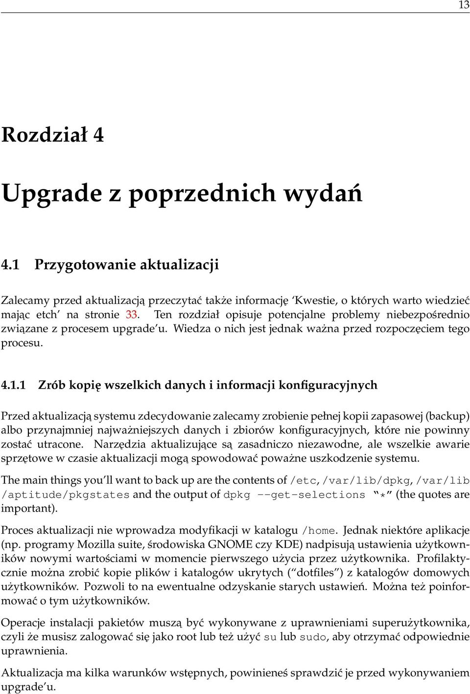 1 Zrób kopię wszelkich danych i informacji konfiguracyjnych Przed aktualizacja systemu zdecydowanie zalecamy zrobienie pełnej kopii zapasowej (backup) albo przynajmniej najważniejszych danych i