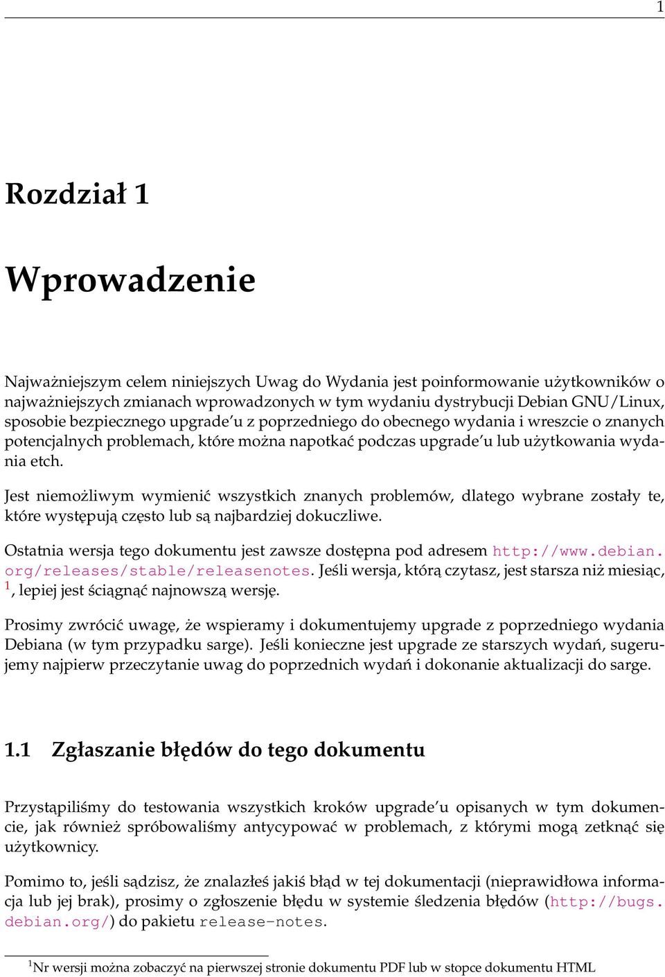 Jest niemożliwym wymienić wszystkich znanych problemów, dlatego wybrane zostały te, które występuja często lub sa najbardziej dokuczliwe.