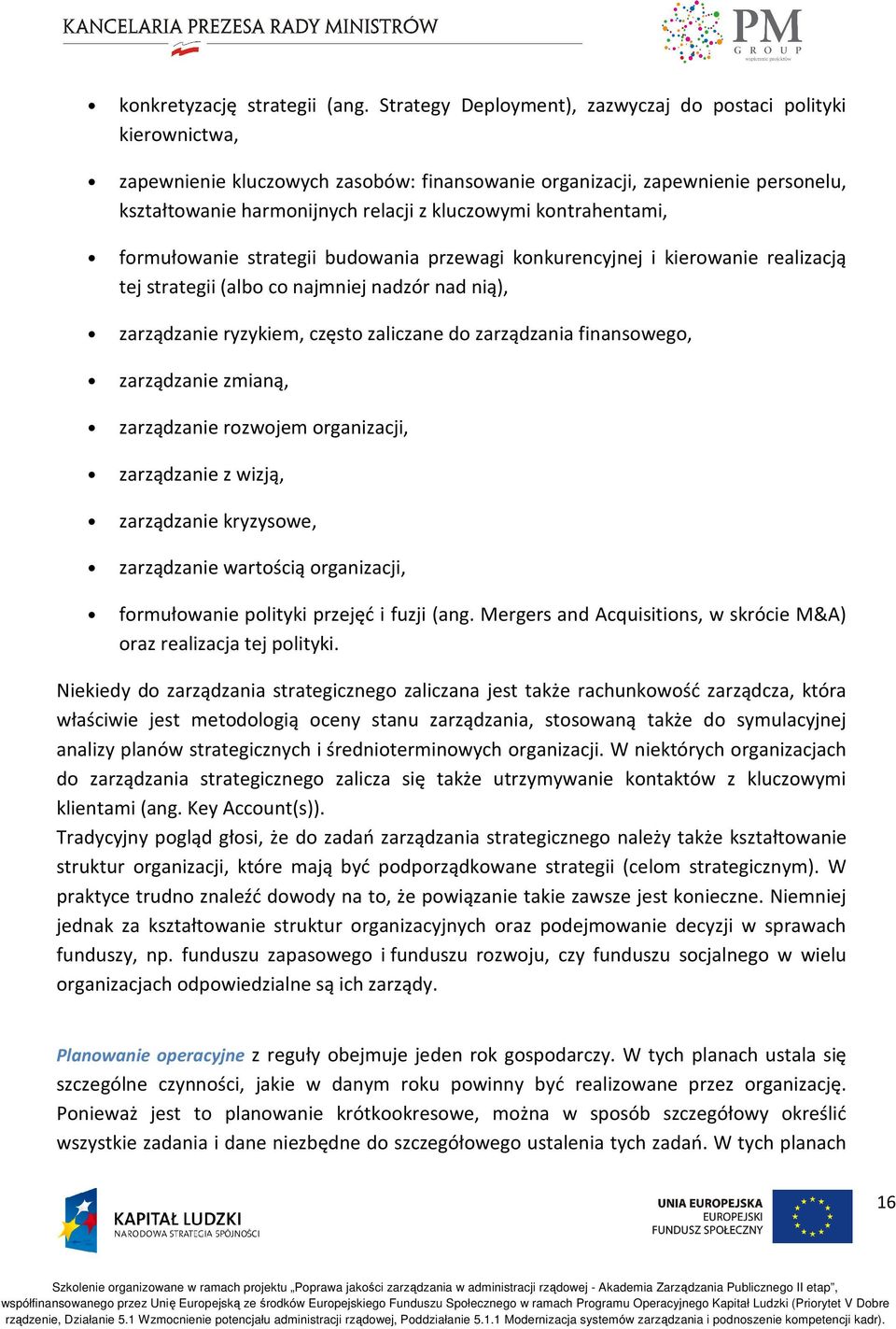 kontrahentami, formułowanie strategii budowania przewagi konkurencyjnej i kierowanie realizacją tej strategii (albo co najmniej nadzór nad nią), zarządzanie ryzykiem, często zaliczane do zarządzania