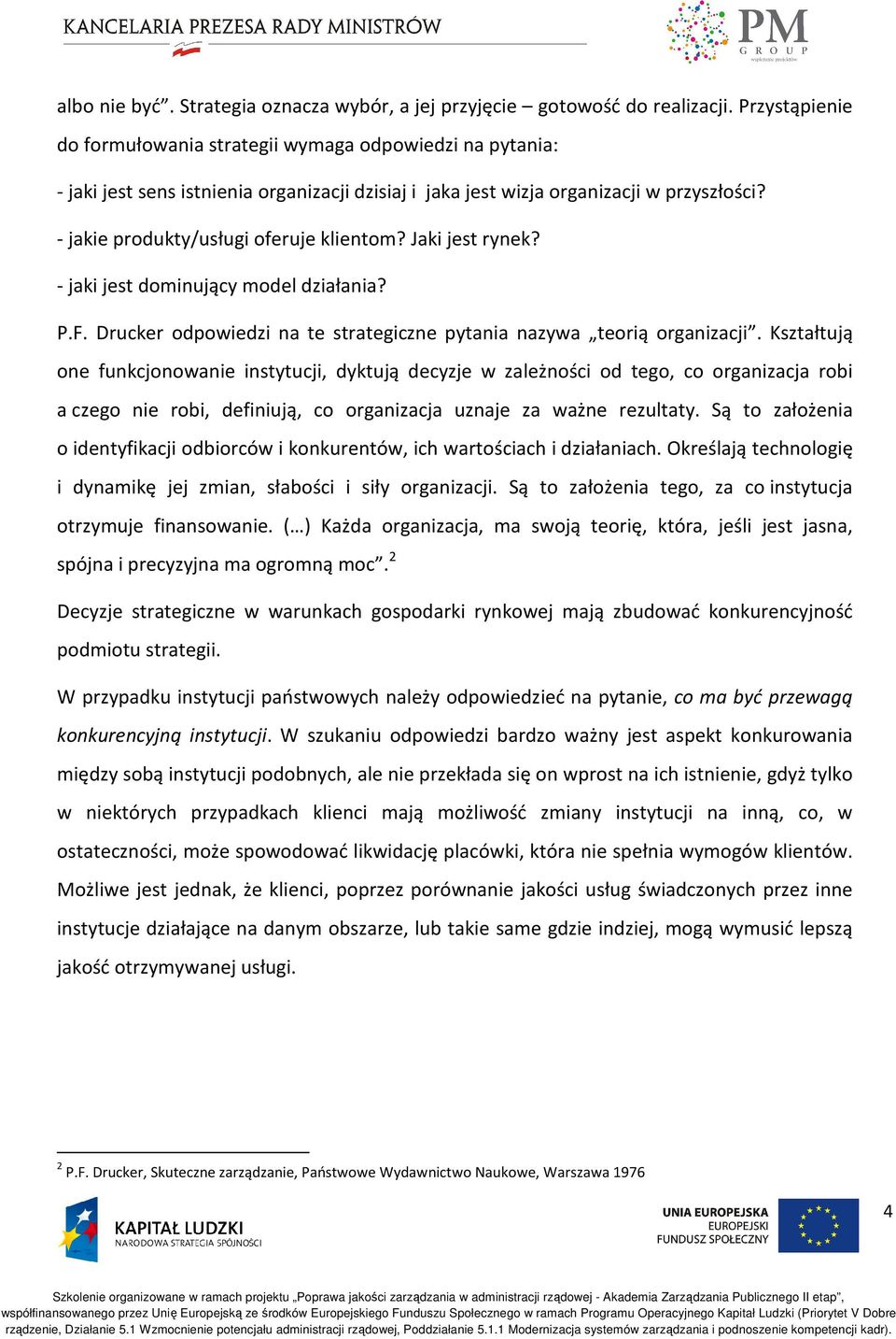 - jakie produkty/usługi oferuje klientom? Jaki jest rynek? - jaki jest dominujący model działania? P.F. Drucker odpowiedzi na te strategiczne pytania nazywa teorią organizacji.