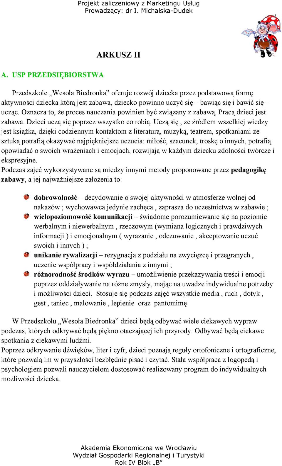 Uczą się, że źródłem wszelkiej wiedzy jest książka, dzięki codziennym kontaktom z literaturą, muzyką, teatrem, spotkaniami ze sztuką potrafią okazywać najpiękniejsze uczucia: miłość, szacunek, troskę