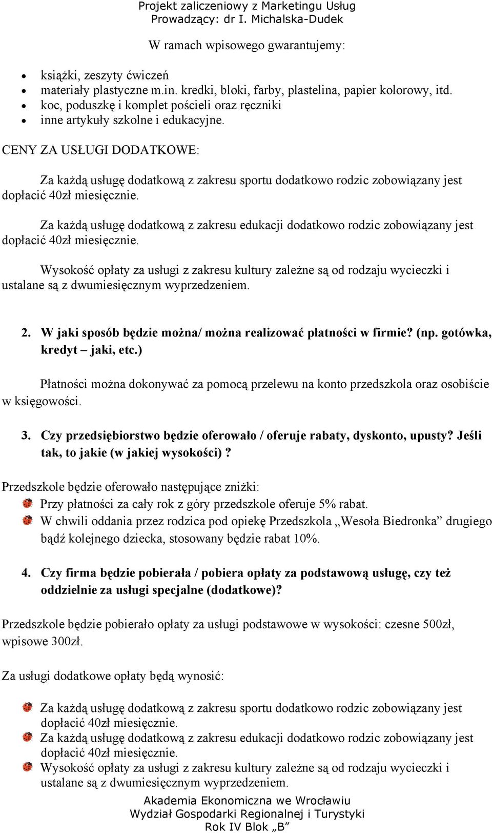 CENY ZA USŁUGI DODATKOWE: Za każdą usługę dodatkową z zakresu sportu dodatkowo rodzic zobowiązany jest dopłacić 40zł miesięcznie.