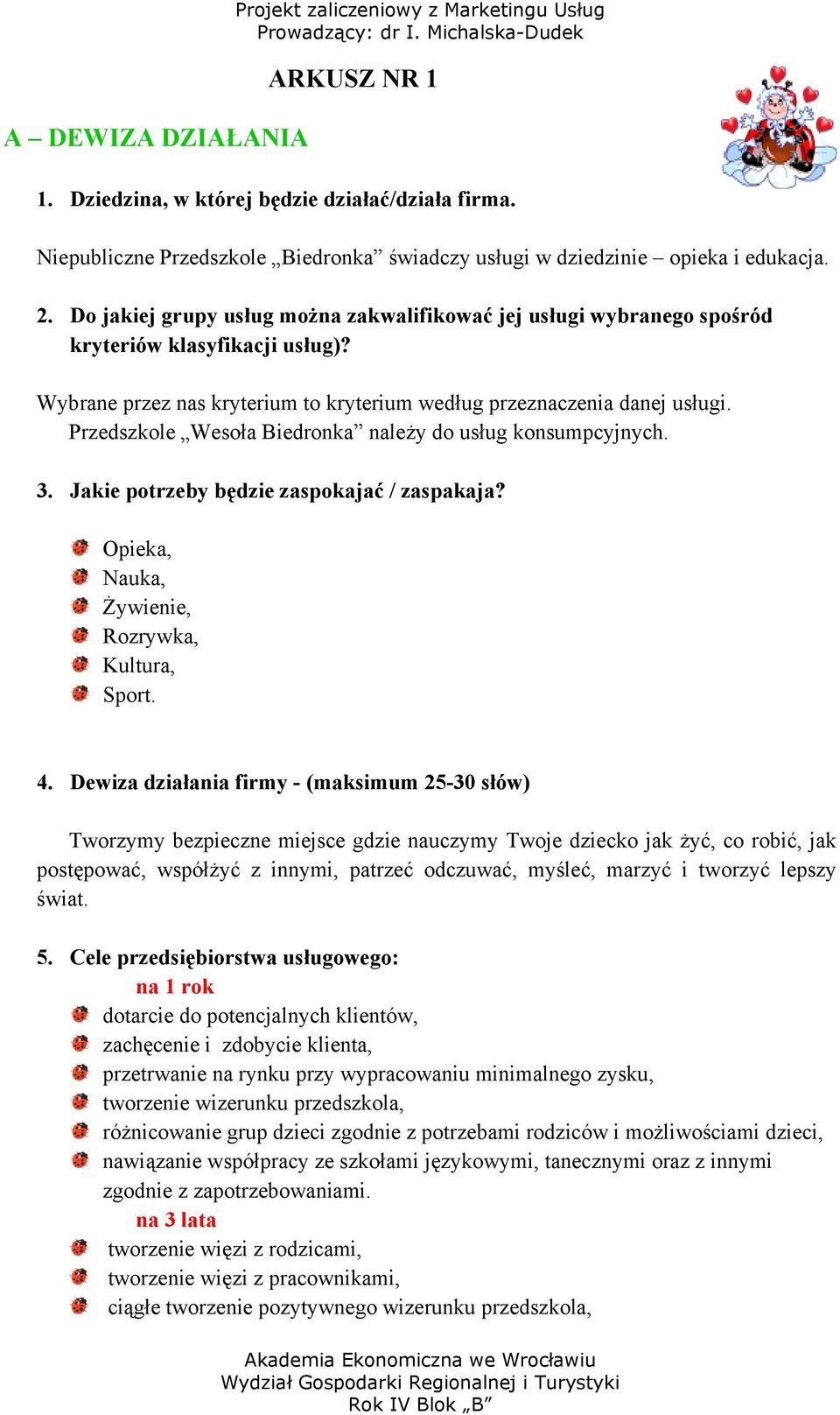 Wybrane przez nas kryterium to kryterium według przeznaczenia danej usługi. Przedszkole Wesoła Biedronka należy do usług konsumpcyjnych. 3. Jakie potrzeby będzie zaspokajać / zaspakaja?