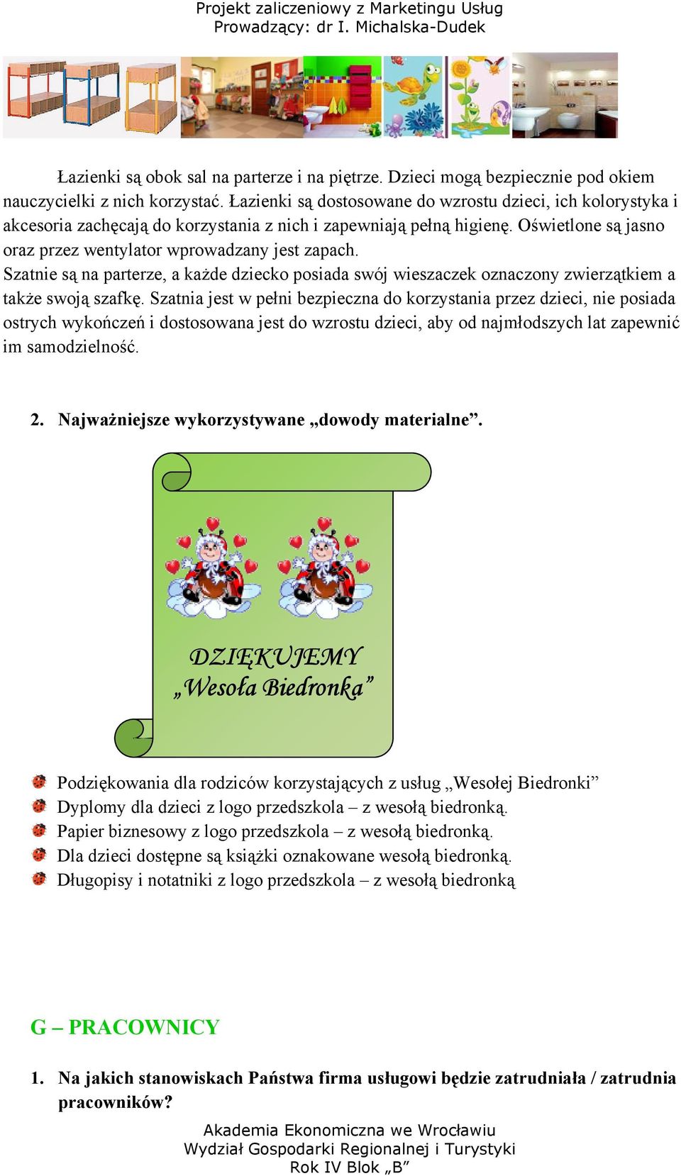 Szatnie są na parterze, a każde dziecko posiada swój wieszaczek oznaczony zwierzątkiem a także swoją szafkę.