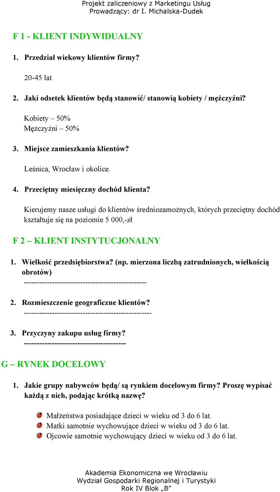 Kierujemy nasze usługi do klientów średniozamożnych, których przeciętny dochód kształtuje się na poziomie 5 000,-zł F 2 KLIENT INSTYTUCJONALNY 1. Wielkość przedsiębiorstwa? (np.