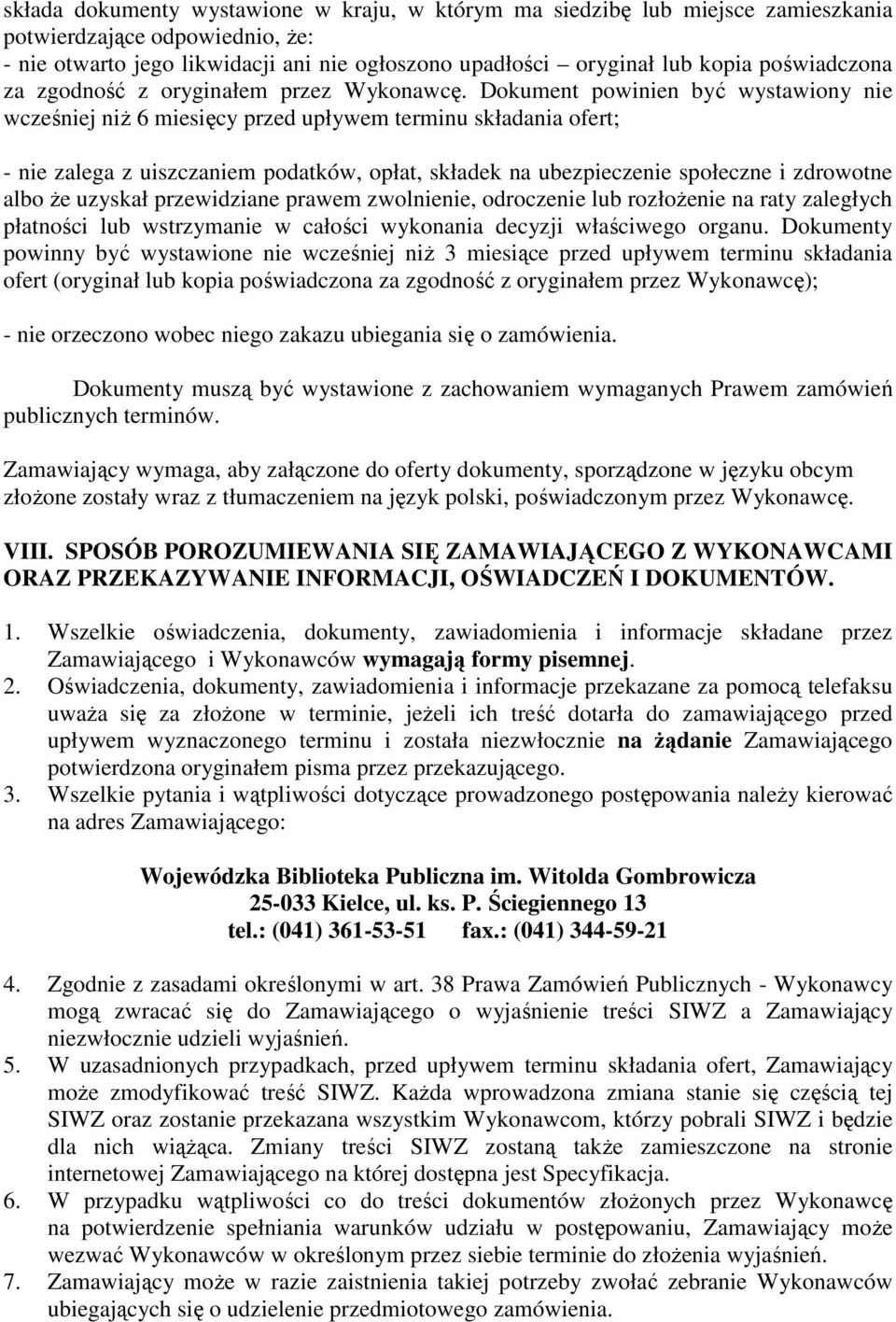 Dokument powinien być wystawiony nie wcześniej niŝ 6 miesięcy przed upływem terminu składania ofert; - nie zalega z uiszczaniem podatków, opłat, składek na ubezpieczenie społeczne i zdrowotne albo Ŝe