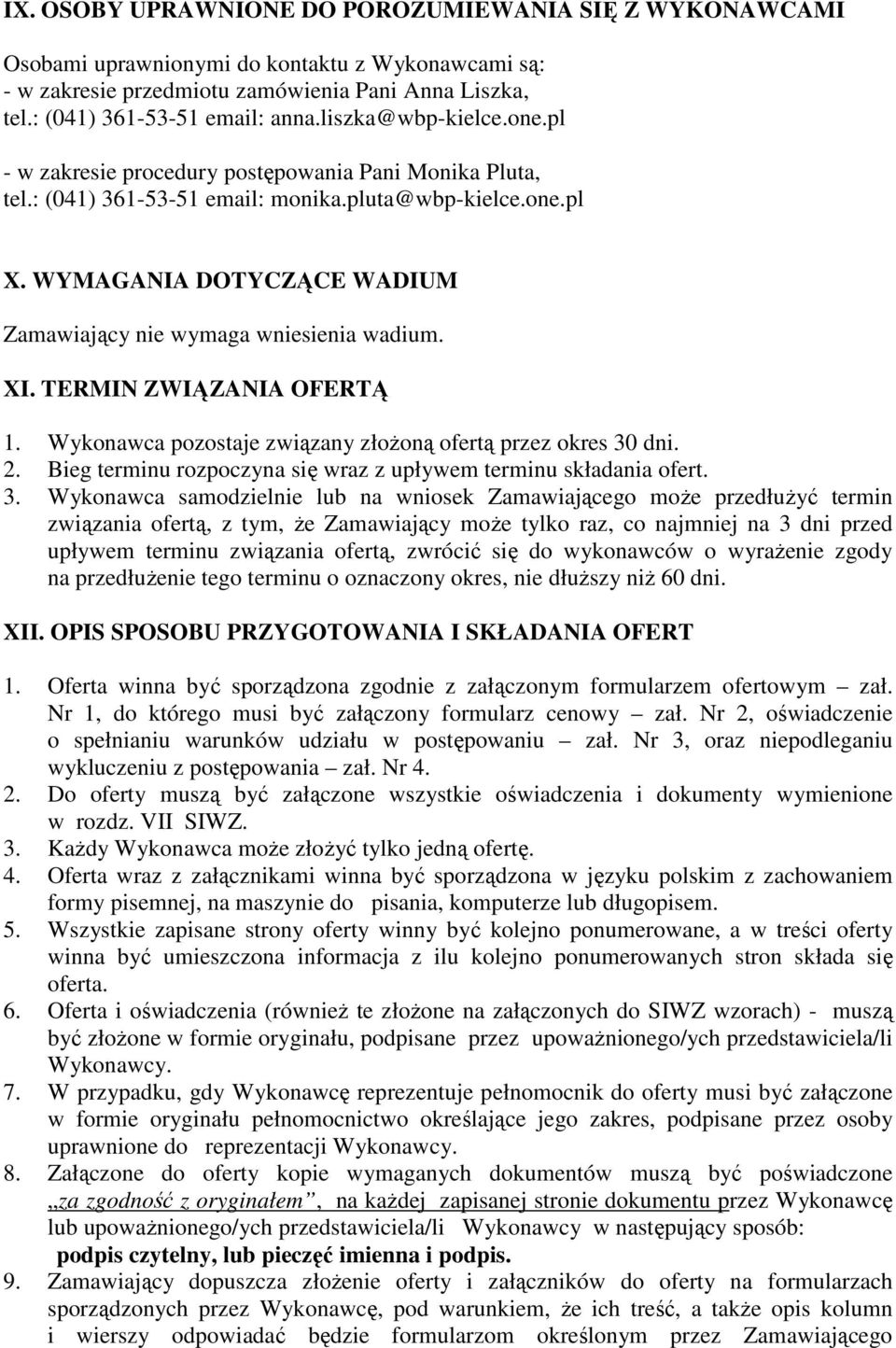 WYMAGANIA DOTYCZĄCE WADIUM Zamawiający nie wymaga wniesienia wadium. XI. TERMIN ZWIĄZANIA OFERTĄ 1. Wykonawca pozostaje związany złoŝoną ofertą przez okres 30 dni. 2.