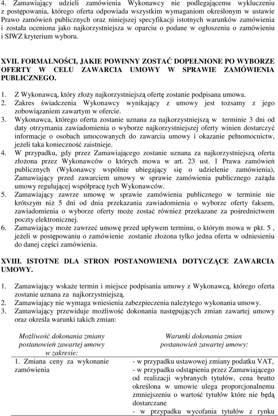 FORMALNOŚCI, JAKIE POWINNY ZOSTAĆ DOPEŁNIONE PO WYBORZE OFERTY W CELU ZAWARCIA UMOWY W SPRAWIE ZAMÓWIENIA PUBLICZNEGO. 1. Z Wykonawcą, który złoŝy najkorzystniejszą ofertę zostanie podpisana umowa. 2.