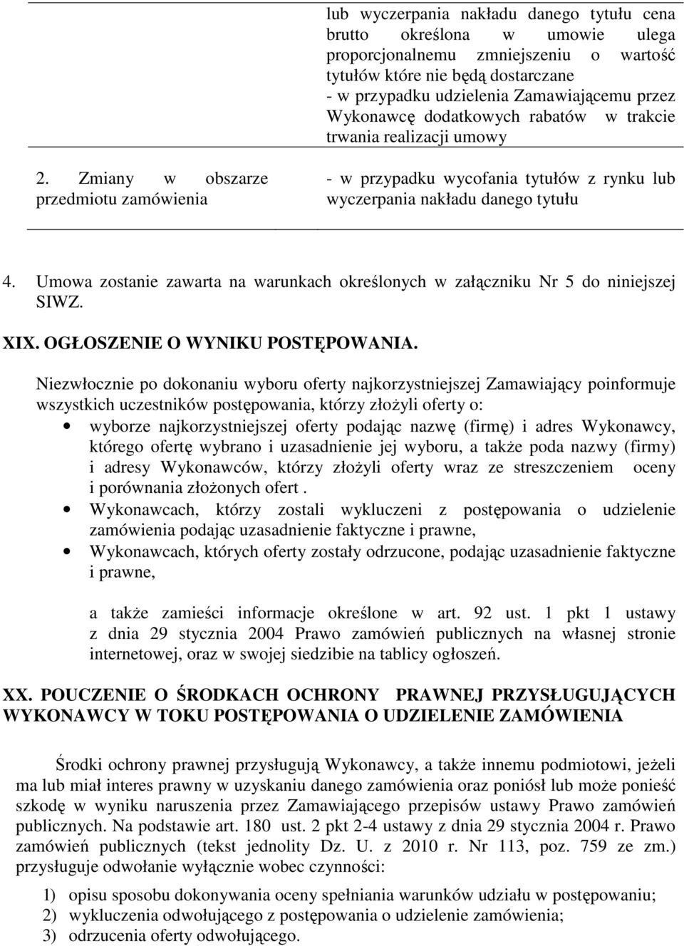 Umowa zostanie zawarta na warunkach określonych w załączniku Nr 5 do niniejszej SIWZ. XIX. OGŁOSZENIE O WYNIKU POSTĘPOWANIA.