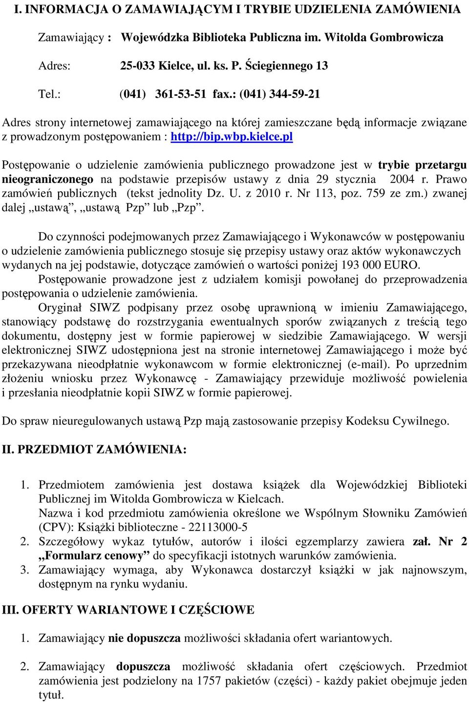 pl Postępowanie o udzielenie zamówienia publicznego prowadzone jest w trybie przetargu nieograniczonego na podstawie przepisów ustawy z dnia 29 stycznia 2004 r.