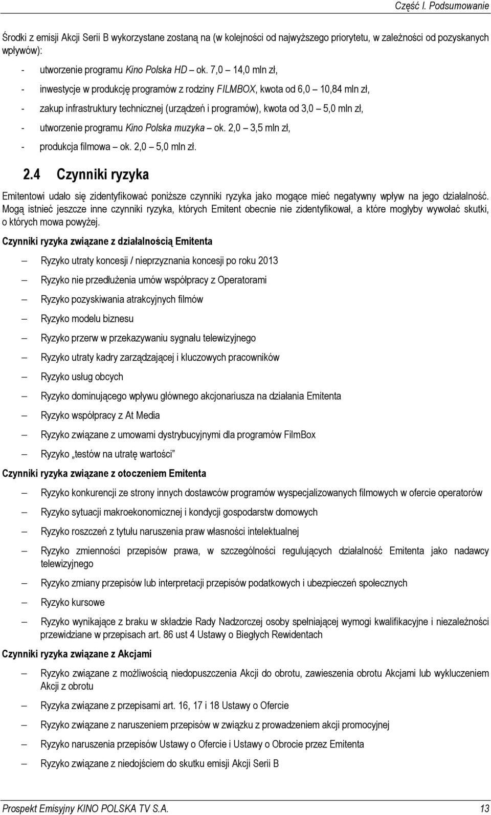 programu Kino Polska muzyka ok. 2,0 3,5 mln zł, - produkcja filmowa ok. 2,0 5,0 mln zł. 2.4 Czynniki ryzyka Emitentowi udało się zidentyfikować poniŝsze czynniki ryzyka jako mogące mieć negatywny wpływ na jego działalność.