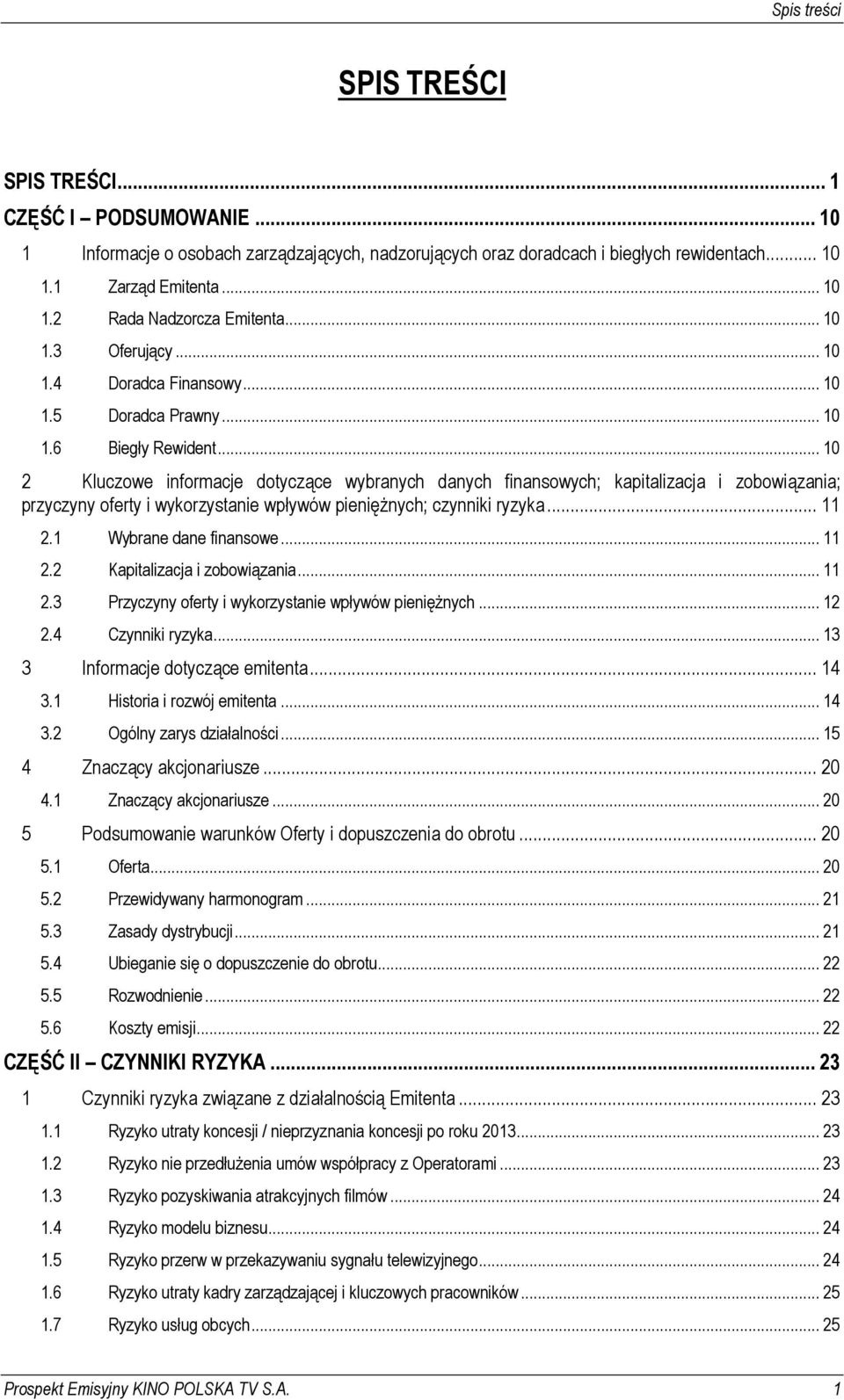 .. 10 2 Kluczowe informacje dotyczące wybranych danych finansowych; kapitalizacja i zobowiązania; przyczyny oferty i wykorzystanie wpływów pienięŝnych; czynniki ryzyka... 11 2.