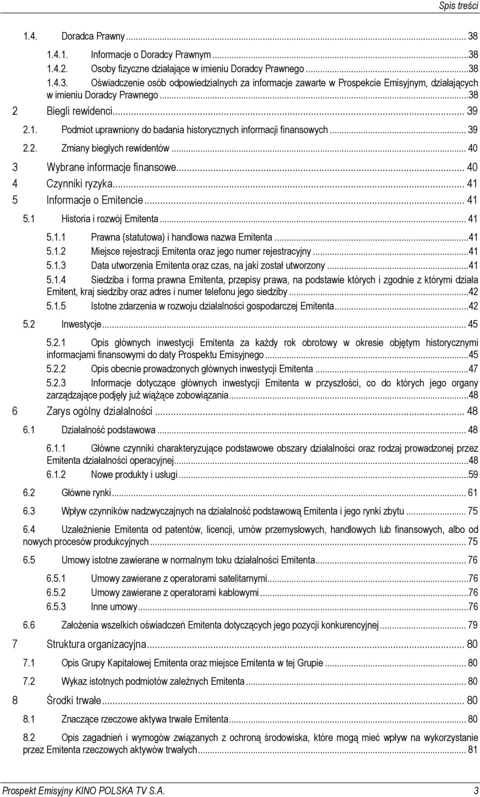 .. 41 5 Informacje o Emitencie... 41 5.1 Historia i rozwój Emitenta... 41 5.1.1 Prawna (statutowa) i handlowa nazwa Emitenta...41 5.1.2 Miejsce rejestracji Emitenta oraz jego numer rejestracyjny...41 5.1.3 Data utworzenia Emitenta oraz czas, na jaki został utworzony.