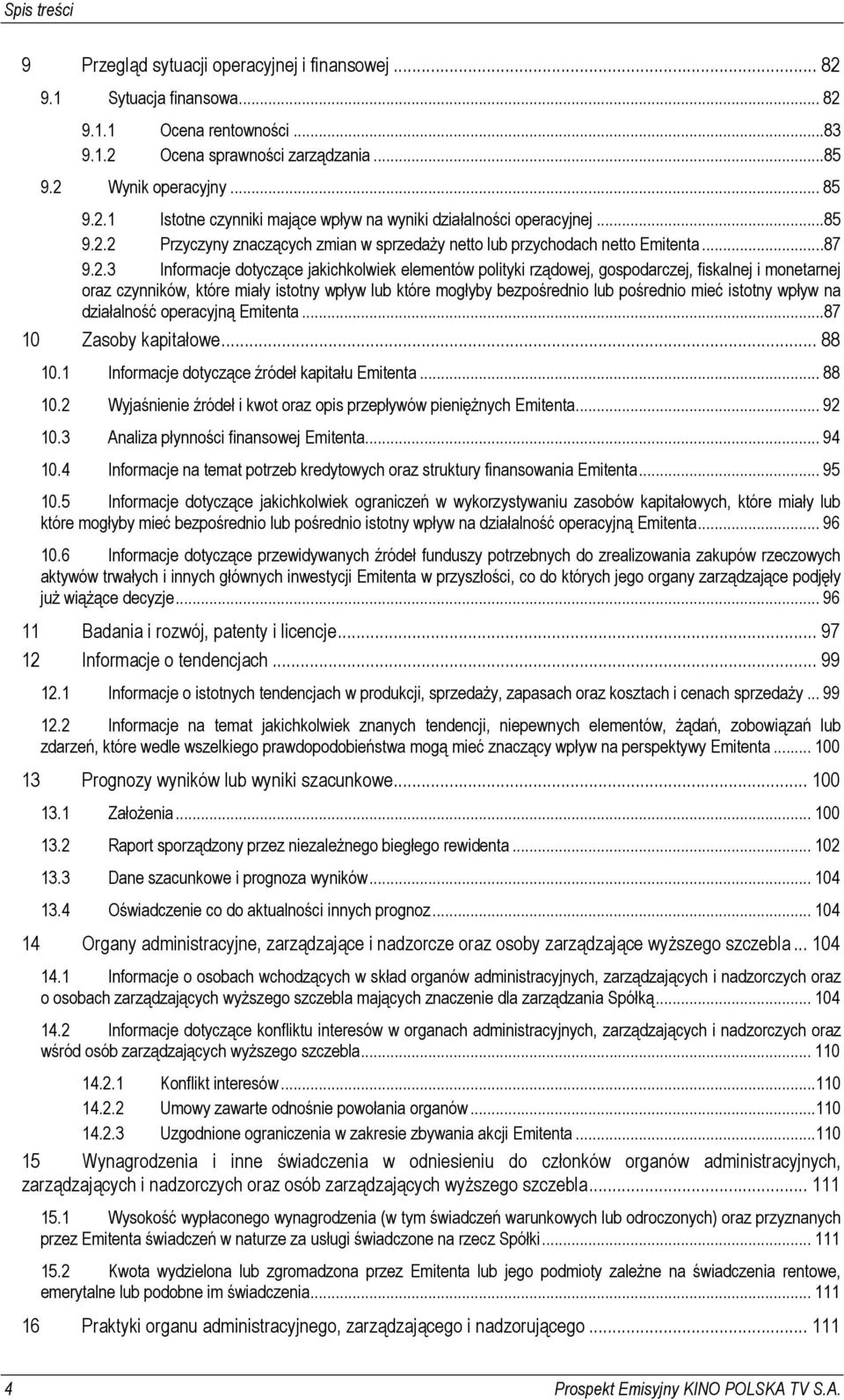 2 Przyczyny znaczących zmian w sprzedaŝy netto lub przychodach netto Emitenta...87 9.2.3 Informacje dotyczące jakichkolwiek elementów polityki rządowej, gospodarczej, fiskalnej i monetarnej oraz